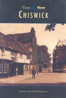 Chiswick Then & Now - Carolyn Hammond, Peter Hammond