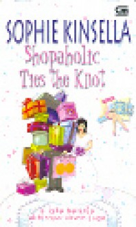 Si Gila Belanja Akhirnya Kawin Juga (Shopaholic Ties The Knot) - Shopaholic Series Book 3 - Sophie Kinsella