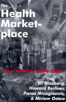 The Health Marketplace: New York City, 1990-2010 - Eli Ginzberg, Howard Berliner