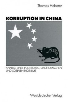 Korruption in China: Analyse Eines Politischen, Okonomischen Und Sozialen Problems - Thomas Heberer