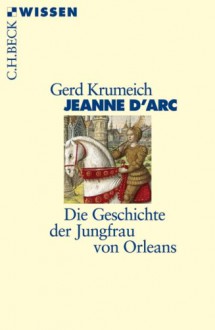 Jeanne D'arc: Die Geschichte Der Jungfrau Von Orleans - Gerd Krumeich