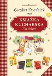 Cecylka Knedelek czyli książka kucharska dla dzieci - Joanna Krzyżanek