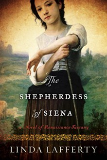 The Shepherdess of Siena: A Novel of Renaissance Tuscany - Linda Lafferty