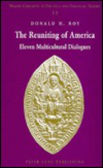 The Reuniting of America: Eleven Multicultural Dialogues - Donald H. Roy