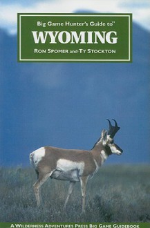 Big Game Hunter's Guide to Wyoming - Ron Spomer