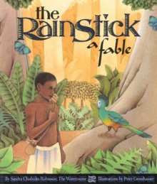 The Rainstick, A Fable - Sandra Chisholm Robinson