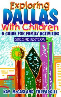 Exploring Dallas with Children; A Guide for Family Activities - Kay McCasland Threadgill, McCasland Kay Threadgill