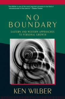 No Boundary: Eastern and Western Approaches to Personal Growth - Ken Wilber