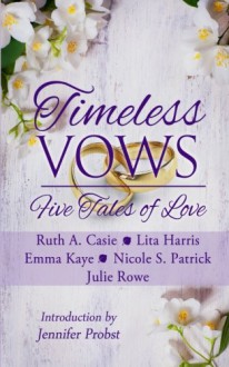 Timeless Vows: Five Tales of Love (Timeless Tales) - Ruth A. Casie, Julie Rowe, Emma Kaye, Lita Harris, Nicole S. Patrick, Jennifer Probst, Mallory Braus