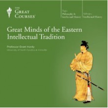 Great Minds of the Eastern Intellectual Tradition - Grant Hardy