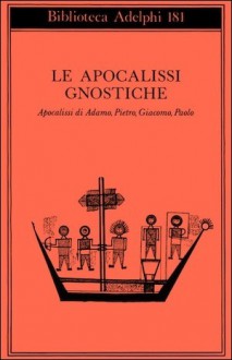 Le apocalissi gnostiche. Apocalisse di Adamo, Pietro, Giacomo, Paolo - Luigi Moraldi