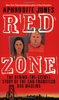 Red Zone: The Behind-the-Scenes Story of the San Francisco Dog Mauling - Aphrodite Jones