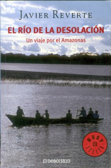 El Río De La Desolación - Javier Reverte