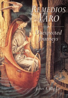 Remedios Varo: Unexpected Journeys - Janet A. Kaplan