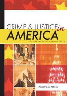 Crime and Justice in America: An Introduction to Criminal Justice - Joycelyn M. Pollock