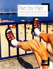 Parr by Parr: Discussions with a Promiscuous Photographer - Quentin Bajac, Martin Parr