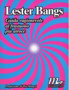 Guida ragionevole al frastuono più atroce - Lester Bangs, Anna Mioni, Wu Ming 1, Greil Marcus