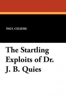 The Startling Exploits of Dr. J. B. Quies - Paul Celiere, Cashel Hoey, John Lillie