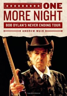 One More Night: Bob Dylan's Never Ending Tour - Andrew Muir