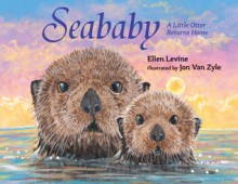 Seababy: A Little Otter Returns Home - Ellen Levine, Jon Van Zyle