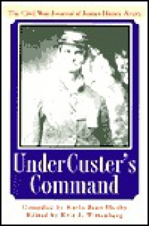 Under Custer's Command: The Civil War Journal of James Henry Avery - Karla Jean Husby, Eric J. Wittenberg