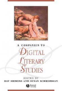 A Companion to Digital Literary Studies - Raymond George Siemens, Susan Schreibman