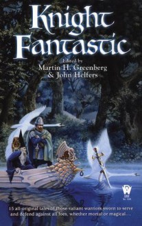 Knight Fantastic - Martin H. Greenberg, John Helfer, Andre Norton, Mickey Zucker Reichert, Brendan DuBois, Russell Davis, Tanya Huff, Bradley H. Sinor, Jean Rabe, India Edghill, Esther M. Friesner, Josepha Sherman, Fiona Patton, Adam Stemple, Michelle Sagara West, Jane Yolen, Kristin Schwe