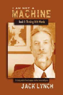 I Am Not a Machine-Book II: Thinking with Words - Jack Lynch