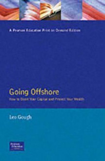 Going Offshore: How to Boost Your Capital and Protect Your Wealth - Leo Gough