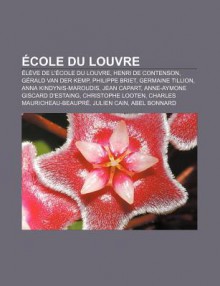 Cole Du Louvre: L Ve de L' Cole Du Louvre, Henri de Contenson, G Rald Van Der Kemp, Philippe Briet, Germaine Tillion, Anna Kindynis-Ma - Source Wikipedia