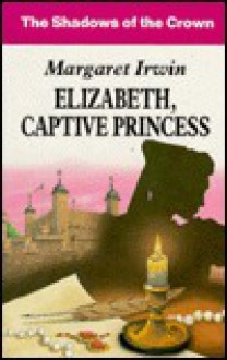 Elizabeth, Captive Princess - Margaret Irwin