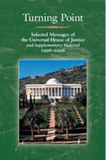 Turning Point: Selected Messages of the Universal House of Justice and Supplementary Materials, 1996-2006 - Universal House of Justice