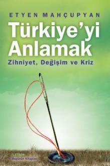 Türkiye'yi Anlamak - Etyen Mahçupyan