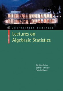 Lectures on Algebraic Statistics - Mathias Drton, Bernd Sturmfels, Seth Sullivant