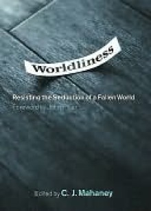 Worldliness - C.J. Mahaney