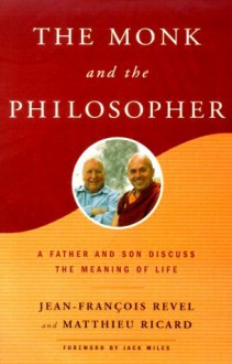 The Monk and the Philosopher: A Father and Son Discuss the Meaning of Life - Jean-François Revel, Matthieu Ricard