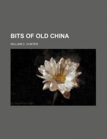 Bits of Old China - William Hunter
