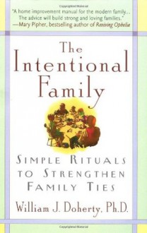 The Intentional Family: Simple Rituals to Strengthen Family Ties - William J. Doherty