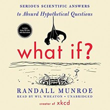 What If?: Serious Scientific Answers to Absurd Hypothetical Questions - Randall Munroe,Wil Wheaton,John Murray Press