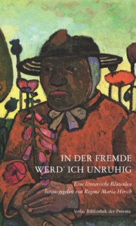 In der Fremde werd' ich unruhig: Eine literarische Blütenlese - Regina Maria Hirsch, Antonia Daniela du Plessis Lombard, Walter Fanta, Gerald Eschenauer, Danijela Jovic, Bernhard Martin, Josef Mitterer, Andrea Müller, Elena Wecker, Eva Maria Wilhelmer