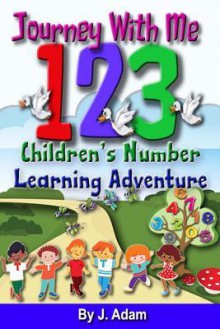 Journey with Me 123: Children's Number Learning Adventure - J. Adam, J. Mahoney