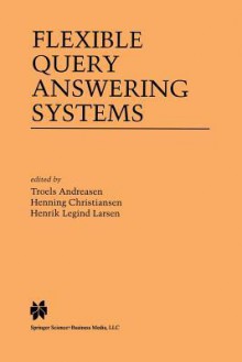 Flexible Query Answering Systems - Troels Andreasen, Henning Christiansen, Henrik Legind Larsen