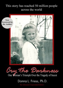 Cry the Darkness: One Woman's Triumph Over the Tragedy of Incest - Re-released 2013 - Donna L. Friess