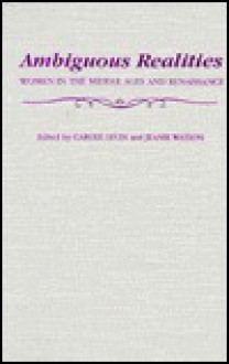 Ambiguous Realities: Women in the Middle Ages and Renaissance - Carole Levin, Jeanie Watson