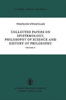 Collected Papers on Epistemology, Philosophy of Science and History of Philosophy: Volume II - Wolfgang Stegmüller