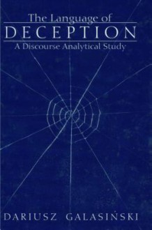 The Language of Deception: A Discourse Analytical Study - Dariusz Galasinski