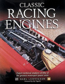 Classic Racing Engines: Design, Development and Performance of the World's Top Motorsport Power Units - Karl Ludvigsen