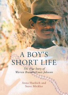 A Boy's Short Life: The Story of Warren Braedon/Louis Johnson - Anna Haebich, Steve Mickler