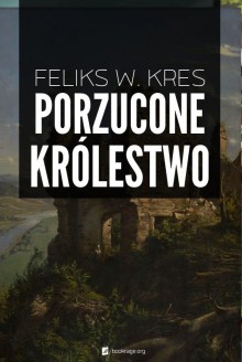 Porzucone królestwo - Feliks W. Kres