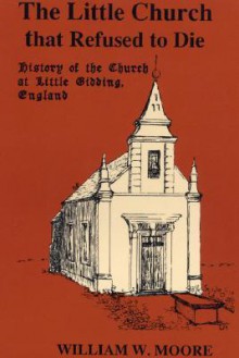 The Little Church That Refused to Die: History of the Church at Little Gidding, England - William W. Moore, Dikran Y. Hadidian